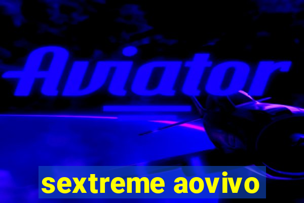 sextreme aovivo